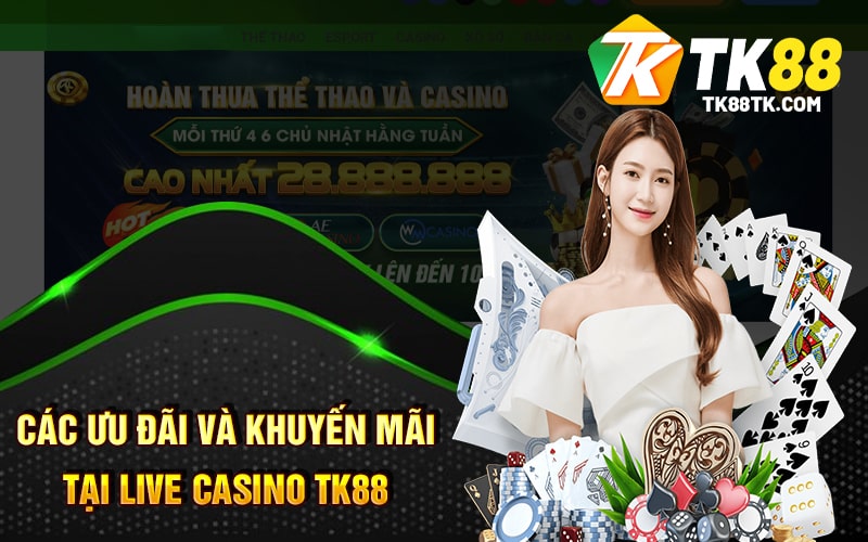 Các Ưu Đãi Và Khuyến Mãi Tại Live Casino TK88